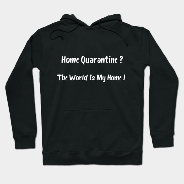 Home Quarantine? The World Is My Home! Hoodie by Catchy Phase